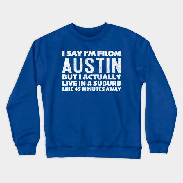 I Say I'm From Austin ... Humorous Typography Statement Design Crewneck Sweatshirt by DankFutura